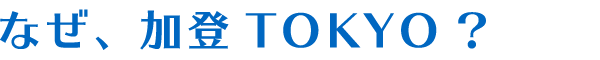 なぜ、加登TOKYO？