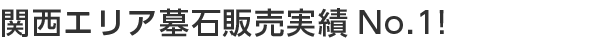 関西エリア墓石販売実績No.1 ！